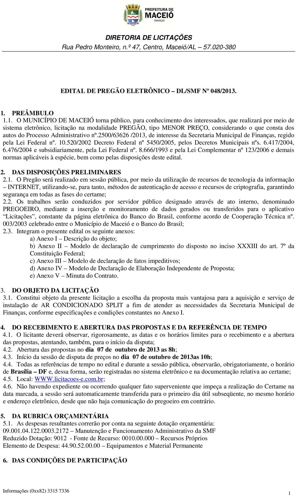 considerando o que consta dos autos do Processo Administrativo nº.2500/63626 /2013, de interesse da Secretaria Municipal de Finanças, regido pela Lei Federal nº. 10.