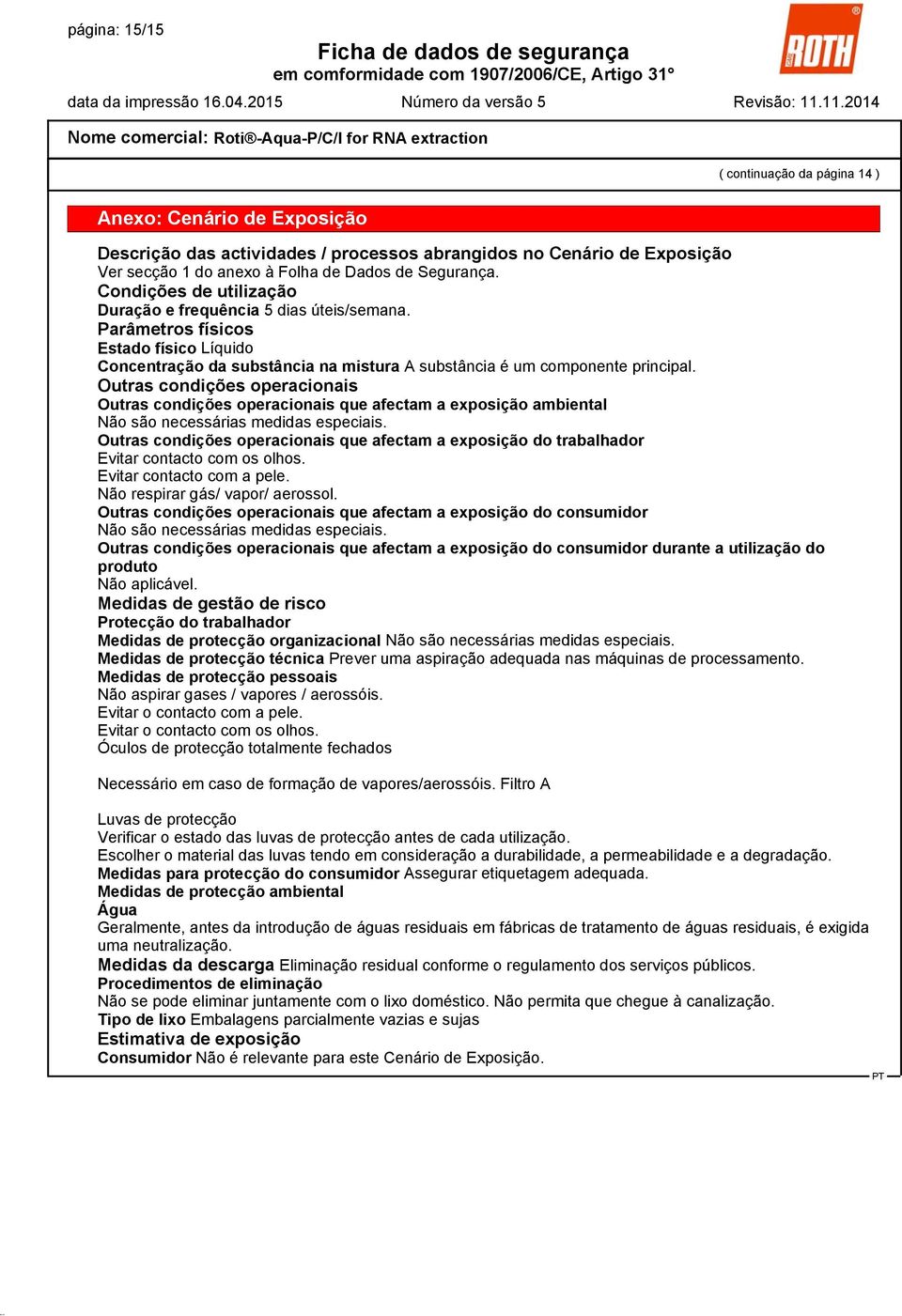 Outras condições operacionais Outras condições operacionais que afectam a exposição ambiental Não são necessárias medidas especiais.