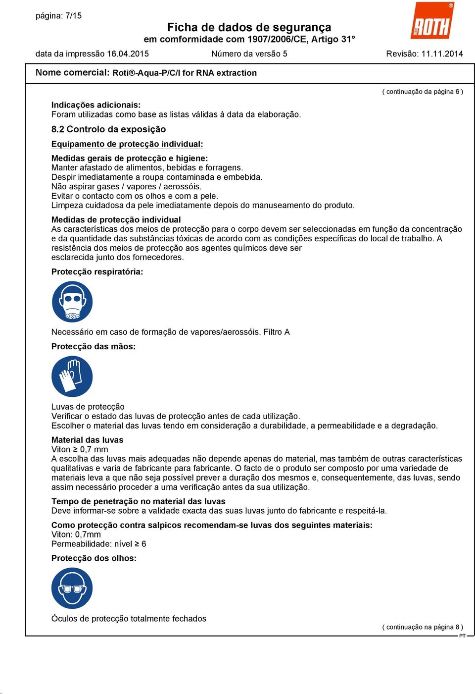 Despir imediatamente a roupa contaminada e embebida. Não aspirar gases / vapores / aerossóis. Evitar o contacto com os olhos e com a pele.