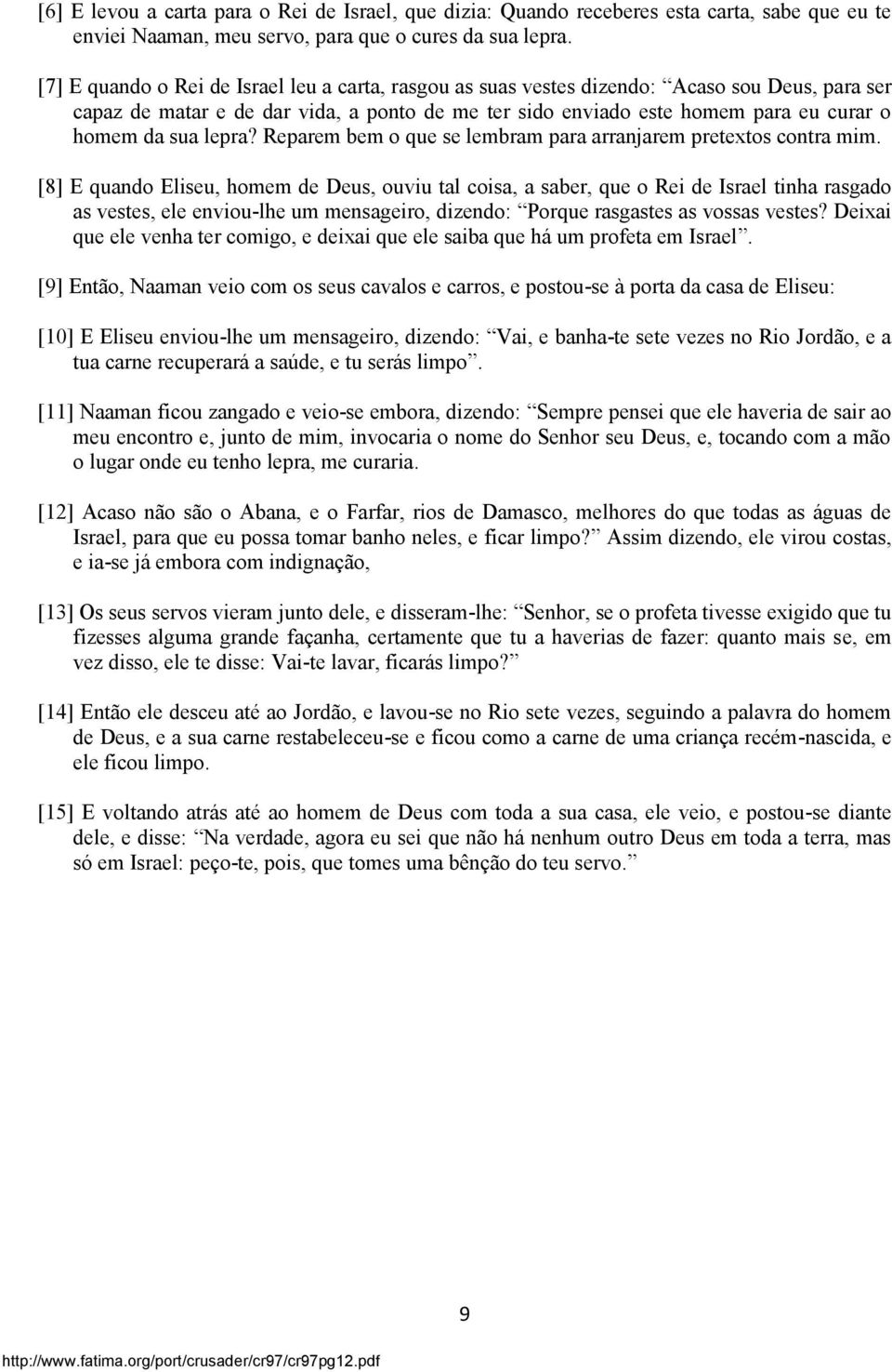 lepra? Reparem bem o que se lembram para arranjarem pretextos contra mim.