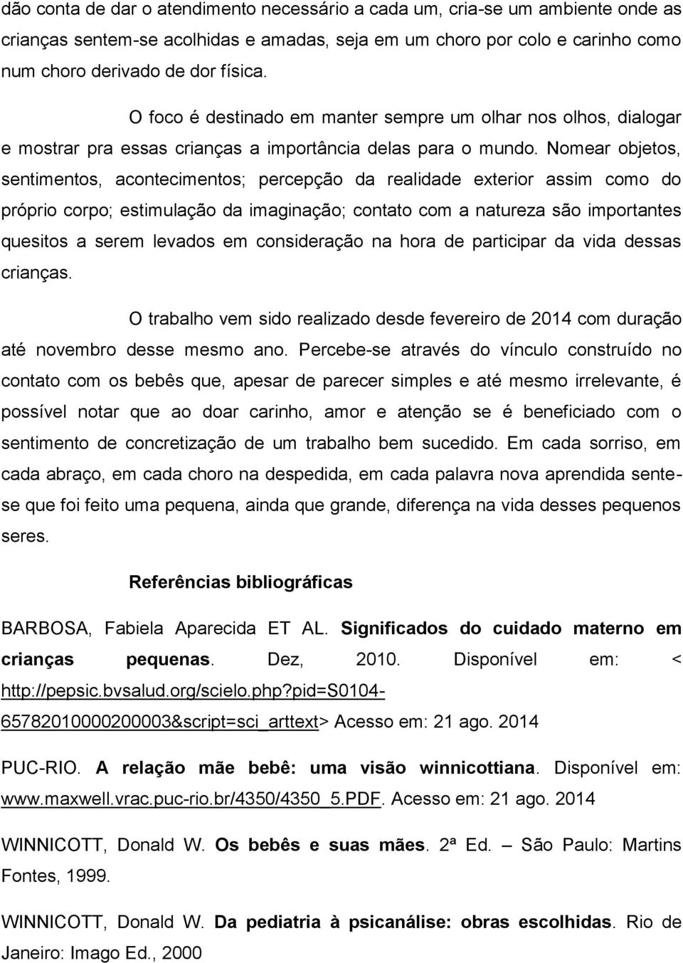 Nomear objetos, sentimentos, acontecimentos; percepção da realidade exterior assim como do próprio corpo; estimulação da imaginação; contato com a natureza são importantes quesitos a serem levados em