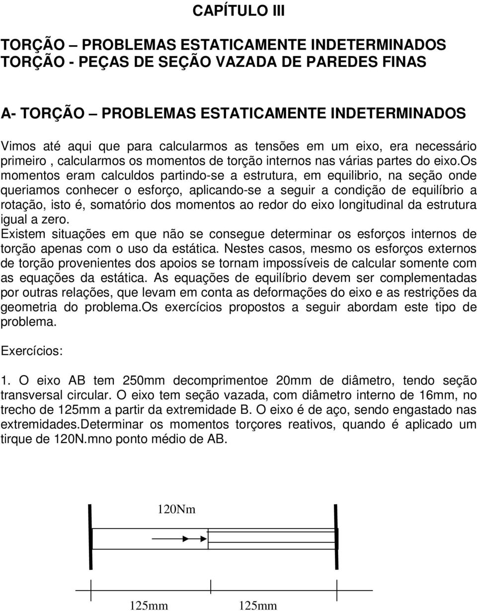 os momenos eram calculdos parindo-se a esruura, em equilibrio, na seção onde queriamos conhecer o esforço, aplicando-se a seguir a condição de equilíbrio a roação, iso é, somaório dos momenos ao