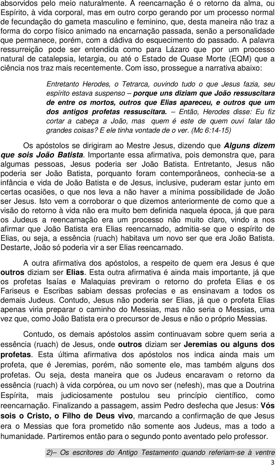 do corpo físico animado na encarnação passada, senão a personalidade que permanece, porém, com a dádiva do esquecimento do passado.