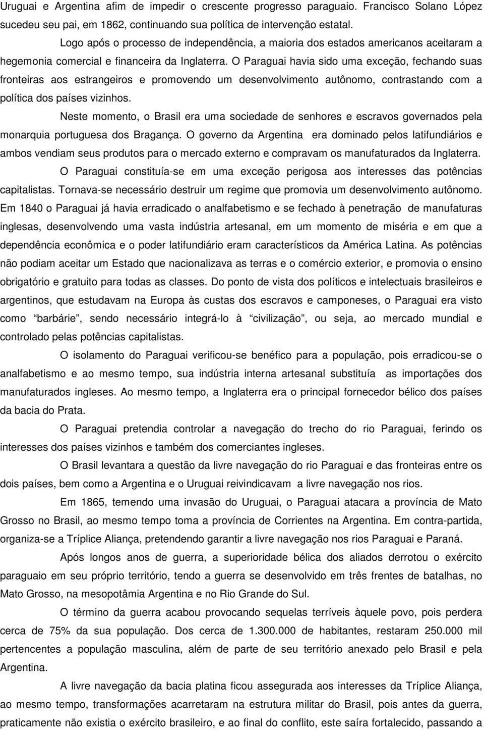 O Paraguai havia sido uma exceção, fechando suas fronteiras aos estrangeiros e promovendo um desenvolvimento autônomo, contrastando com a política dos países vizinhos.