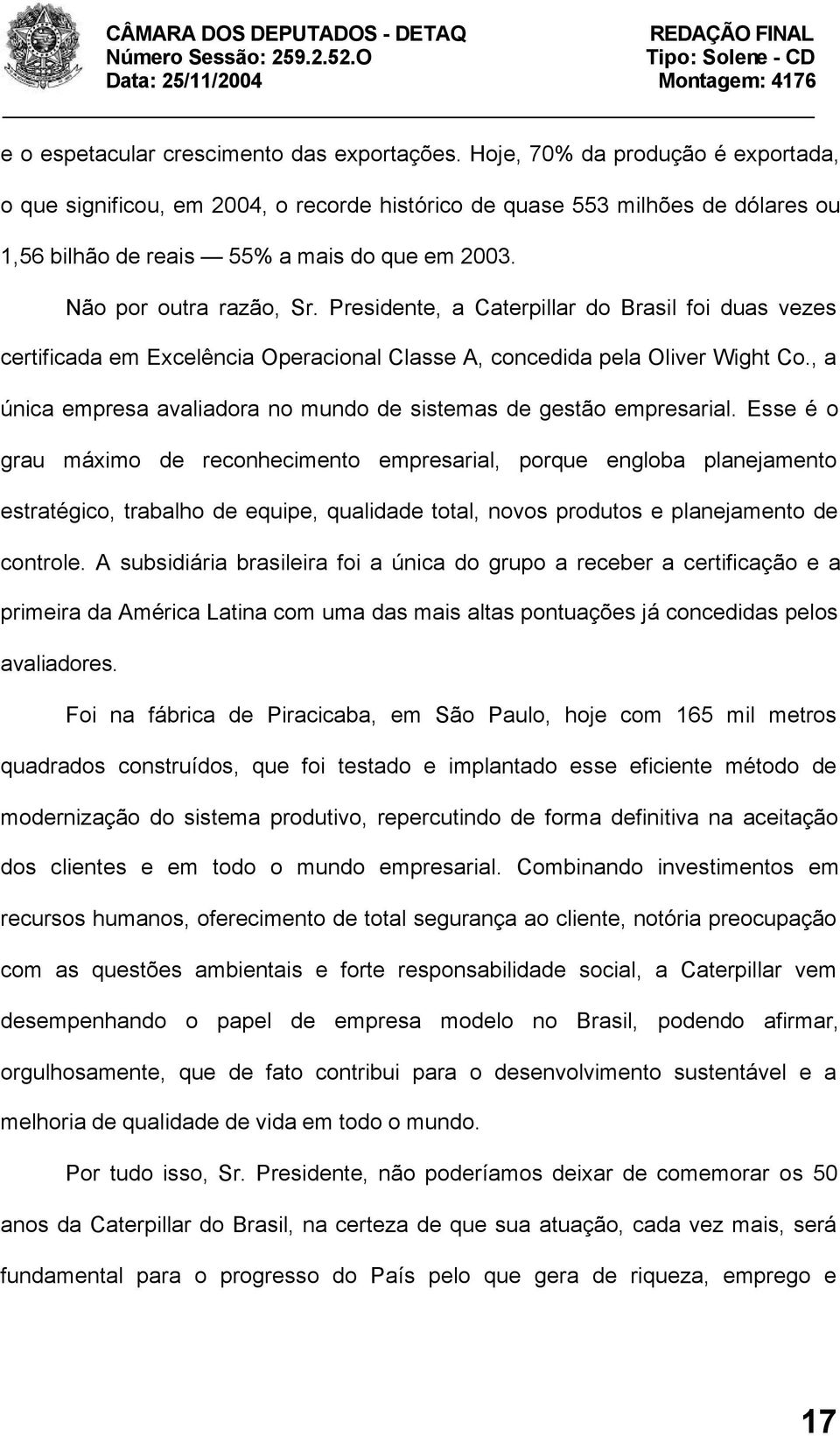 Presidente, a Caterpillar do Brasil foi duas vezes certificada em Excelência Operacional Classe A, concedida pela Oliver Wight Co.