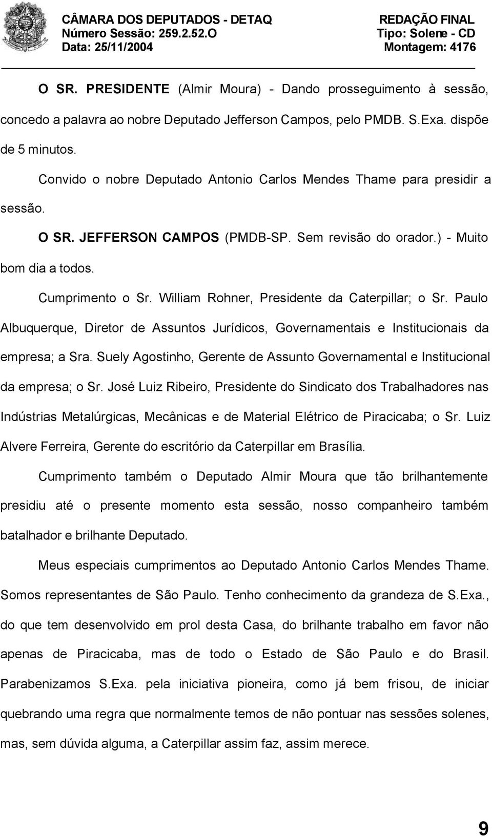 William Rohner, Presidente da Caterpillar; o Sr. Paulo Albuquerque, Diretor de Assuntos Jurídicos, Governamentais e Institucionais da empresa; a Sra.