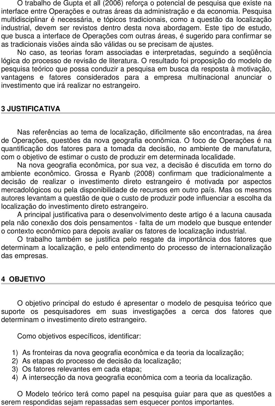 Este tipo de estudo, que busca a interface de Operações com outras áreas, é sugerido para confirmar se as tradicionais visões ainda são válidas ou se precisam de ajustes.