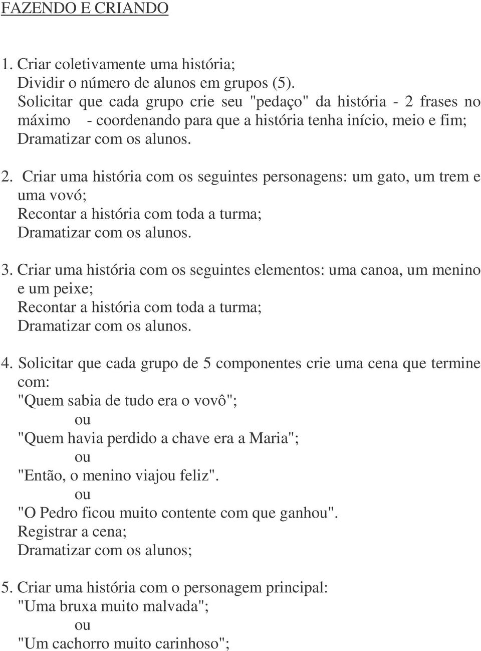 frases no máximo - coordenando para que a história tenha início, meio e fim; Dramatizar com os alunos. 2.