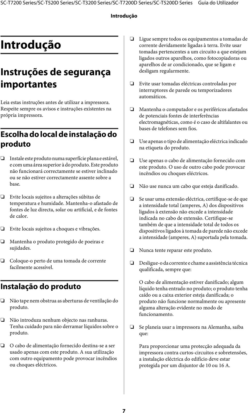 Evite usar tomadas pertencentes a um circuito a que estejam ligados outros aparelhos, como fotocopiadoras ou aparelhos de ar condicionado, que se ligam e desligam regularmente.