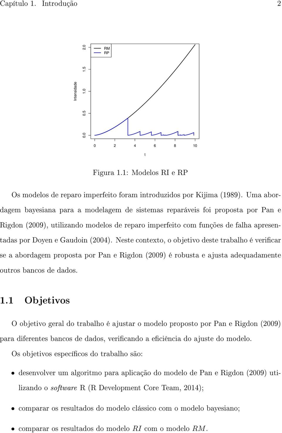 (2004). Neste contexto, o objetivo deste trabalho é vericar se a abordagem proposta por Pan e Rigdon (2009) é robusta e ajusta adequadamente outros bancos de dados. 1.