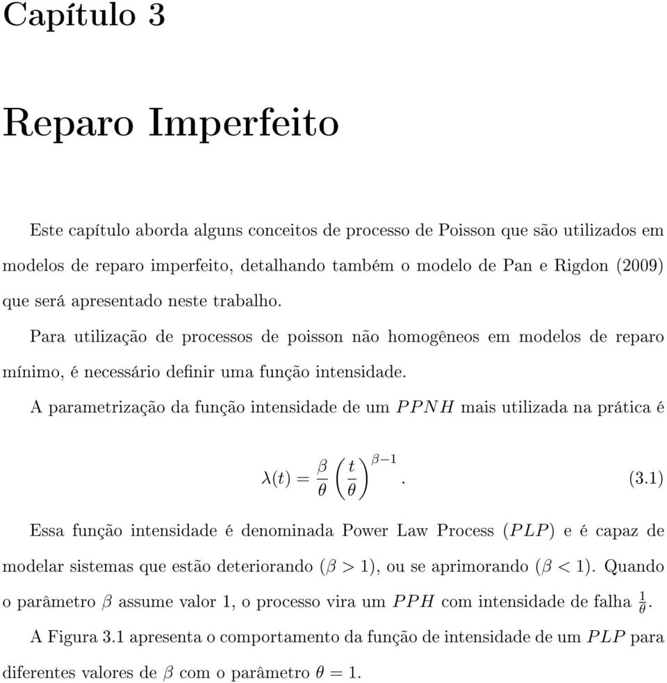 A parametrização da função intensidade de um P P NH mais utilizada na prática é λ(t) = β θ ( ) t β 1. (3.