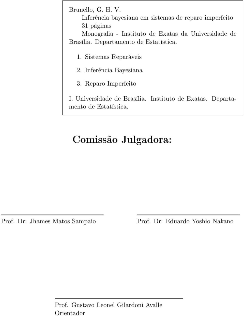 de Brasília. Departamento de Estatística. 1. Sistemas Reparáveis 2. Inferência Bayesiana 3. Reparo Imperfeito I.