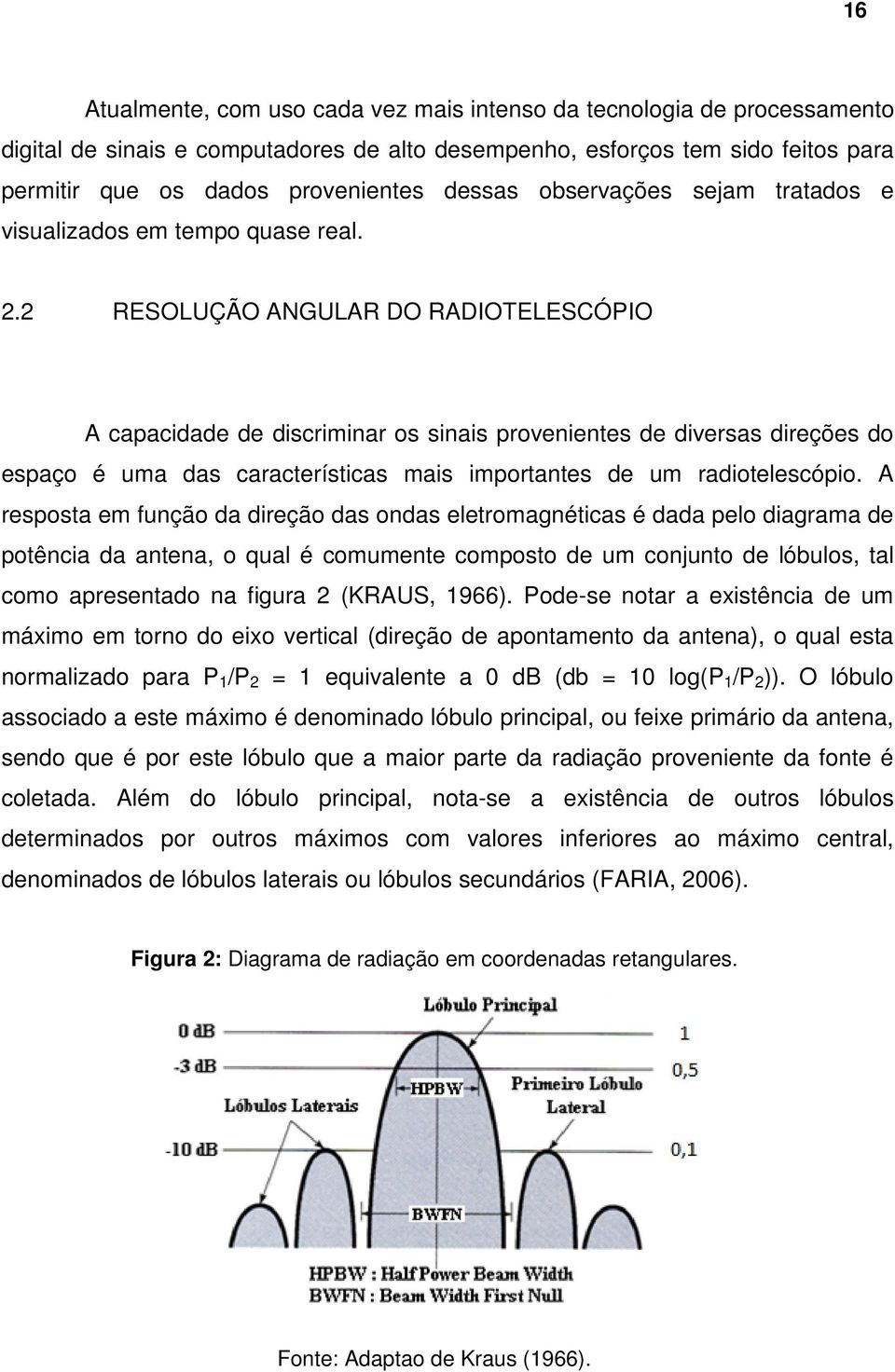 2 RESOLUÇÃO ANGULAR DO RADIOTELESCÓPIO A capacidade de discriminar os sinais provenientes de diversas direções do espaço é uma das características mais importantes de um radiotelescópio.