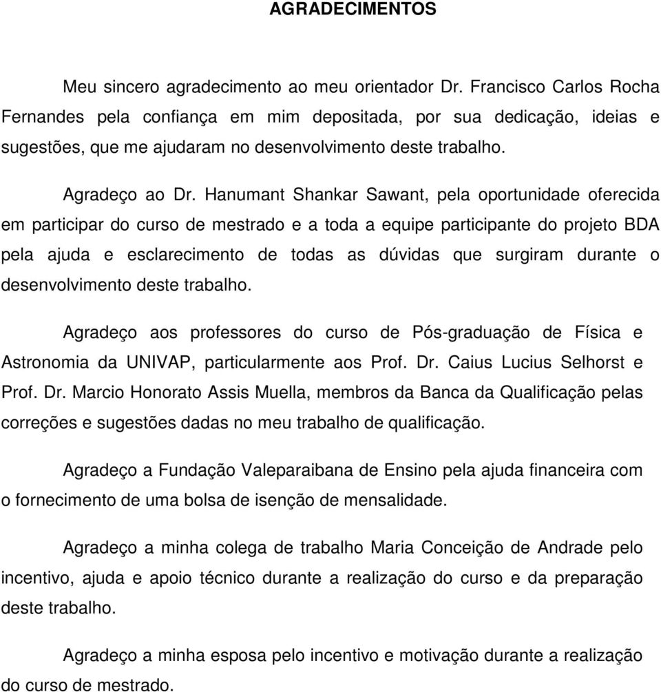 Hanumant Shankar Sawant, pela oportunidade oferecida em participar do curso de mestrado e a toda a equipe participante do projeto BDA pela ajuda e esclarecimento de todas as dúvidas que surgiram