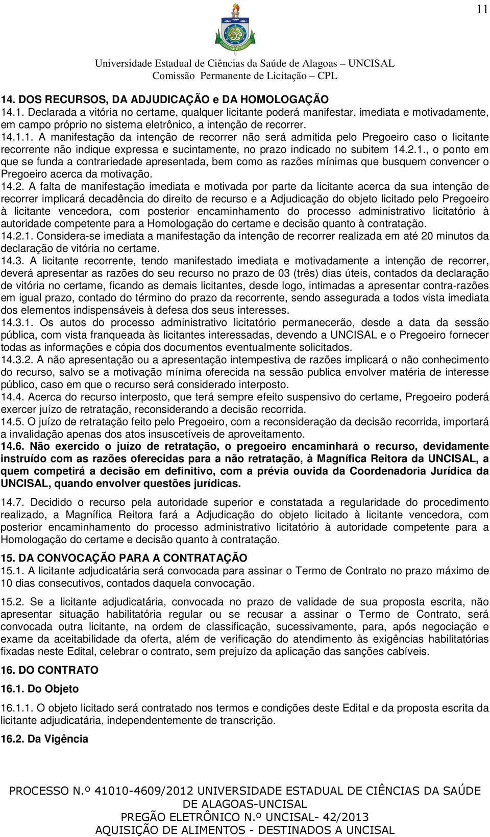 14.2. A falta de manifestação imediata e motivada por parte da licitante acerca da sua intenção de recorrer implicará decadência do direito de recurso e a Adjudicação do objeto licitado pelo