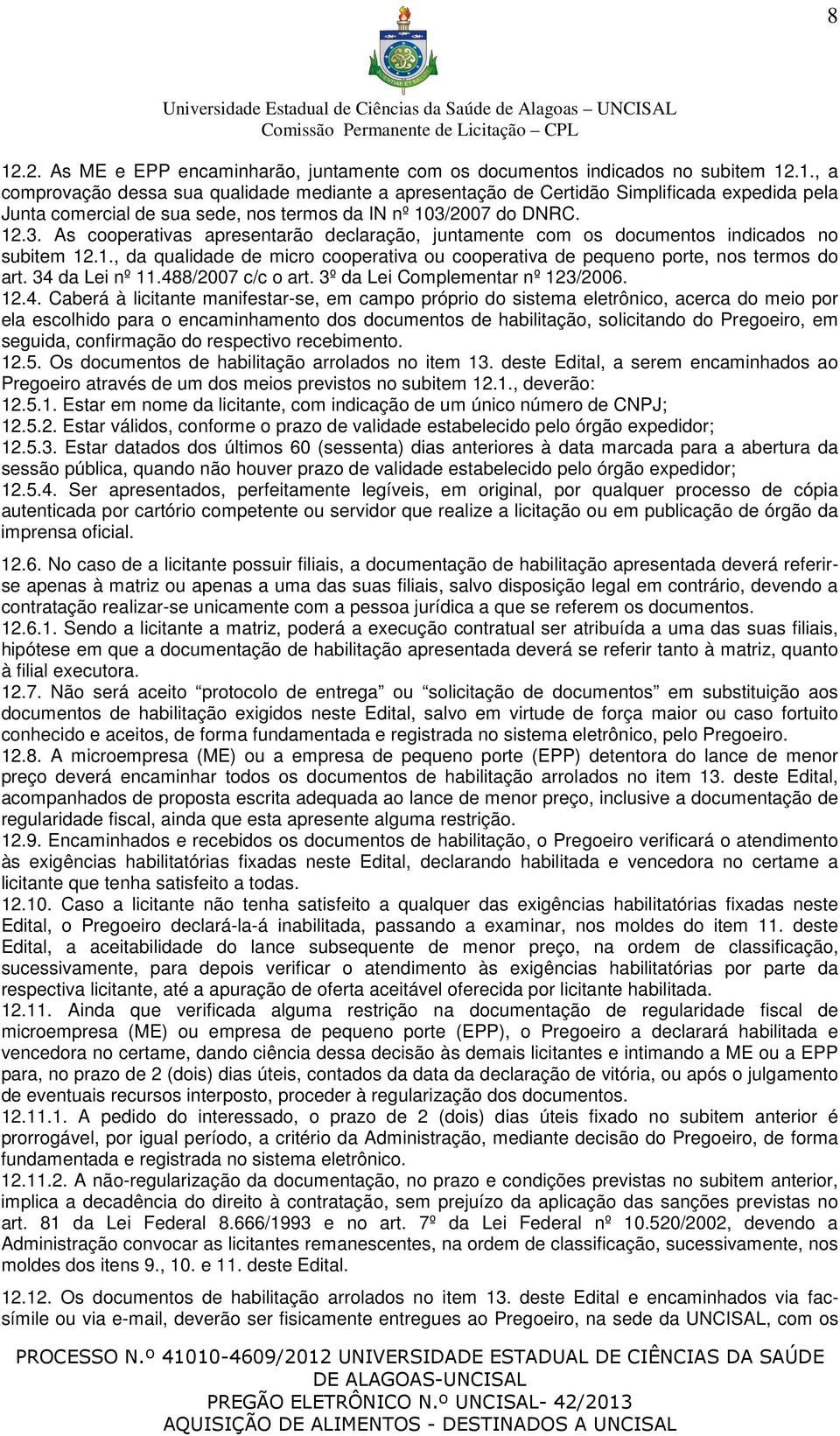 34 da Lei nº 11.488/2007 c/c o art. 3º da Lei Complementar nº 123/2006. 12.4. Caberá à licitante manifestar-se, em campo próprio do sistema eletrônico, acerca do meio por ela escolhido para o