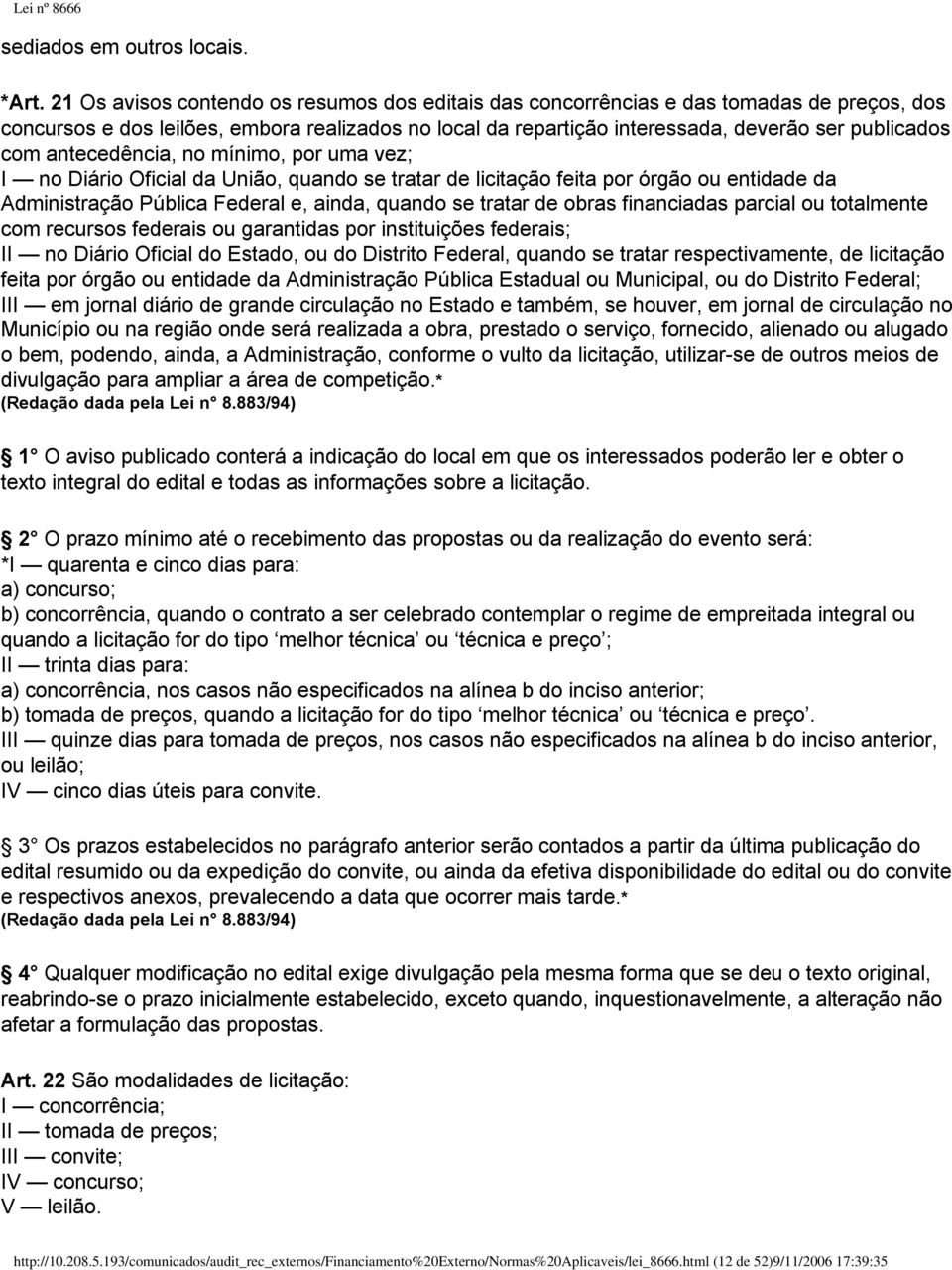 antecedência, no mínimo, por uma vez; I no Diário Oficial da União, quando se tratar de licitação feita por órgão ou entidade da Administração Pública Federal e, ainda, quando se tratar de obras