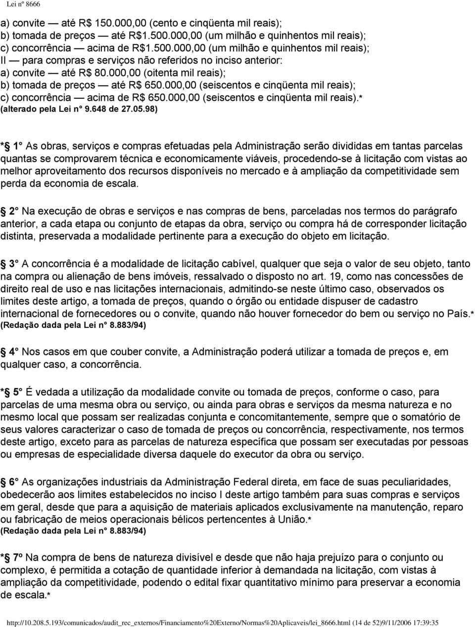 000,00 (um milhão e quinhentos mil reais); II para compras e serviços não referidos no inciso anterior: a) convite até R$ 80.000,00 (oitenta mil reais); b) tomada de preços até R$ 650.