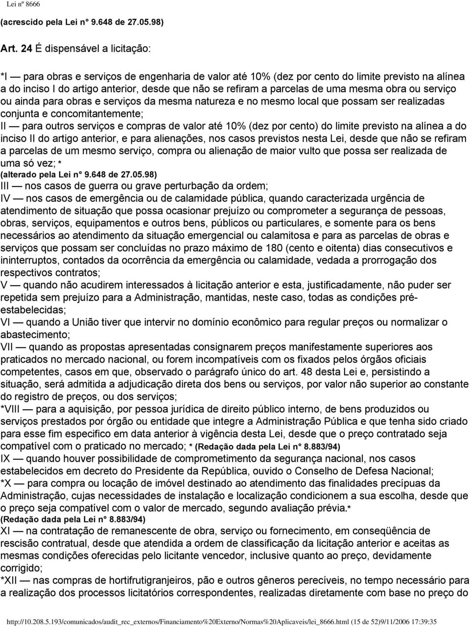 de uma mesma obra ou serviço ou ainda para obras e serviços da mesma natureza e no mesmo local que possam ser realizadas conjunta e concomitantemente; II para outros serviços e compras de valor até