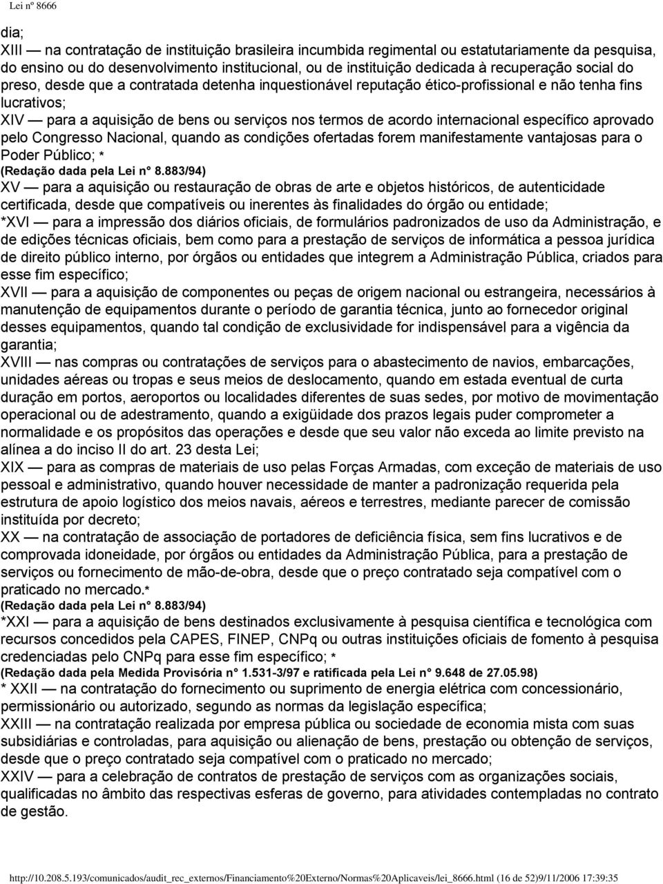 específico aprovado pelo Congresso Nacional, quando as condições ofertadas forem manifestamente vantajosas para o Poder Público; * XV para a aquisição ou restauração de obras de arte e objetos