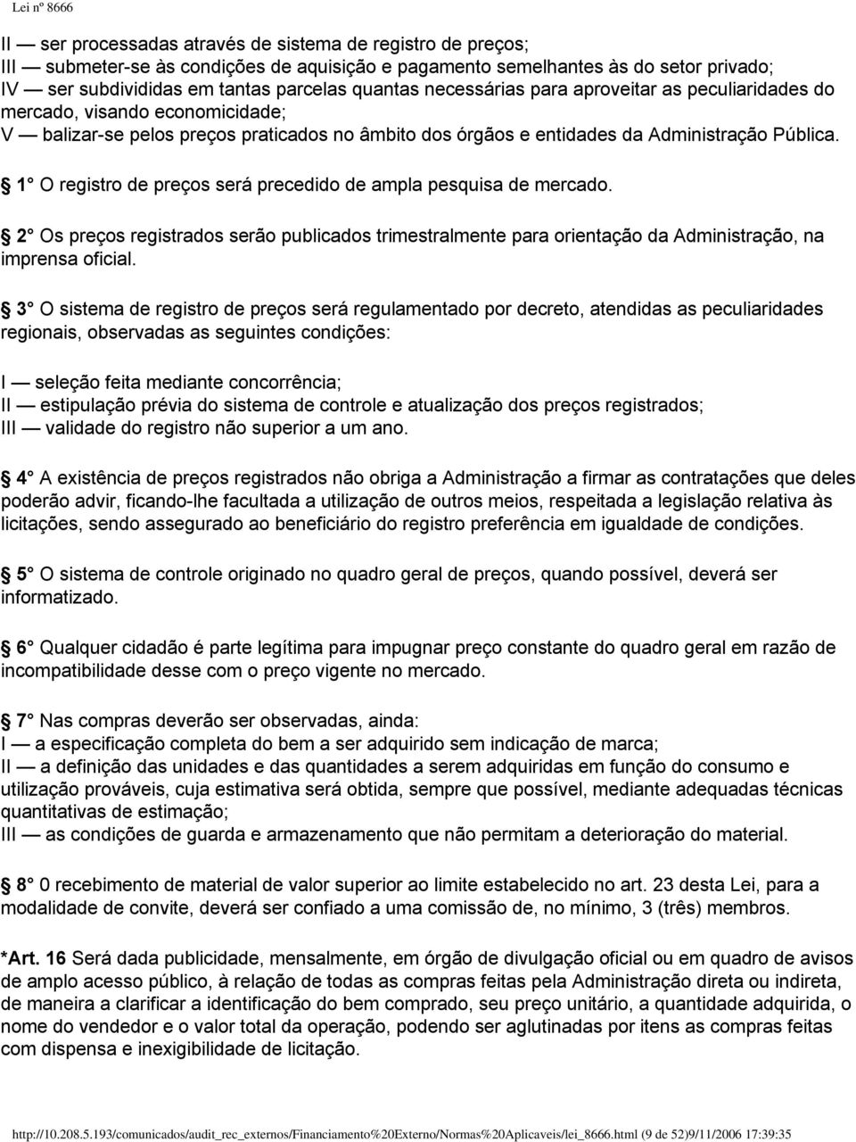 1 O registro de preços será precedido de ampla pesquisa de mercado. 2 Os preços registrados serão publicados trimestralmente para orientação da Administração, na imprensa oficial.