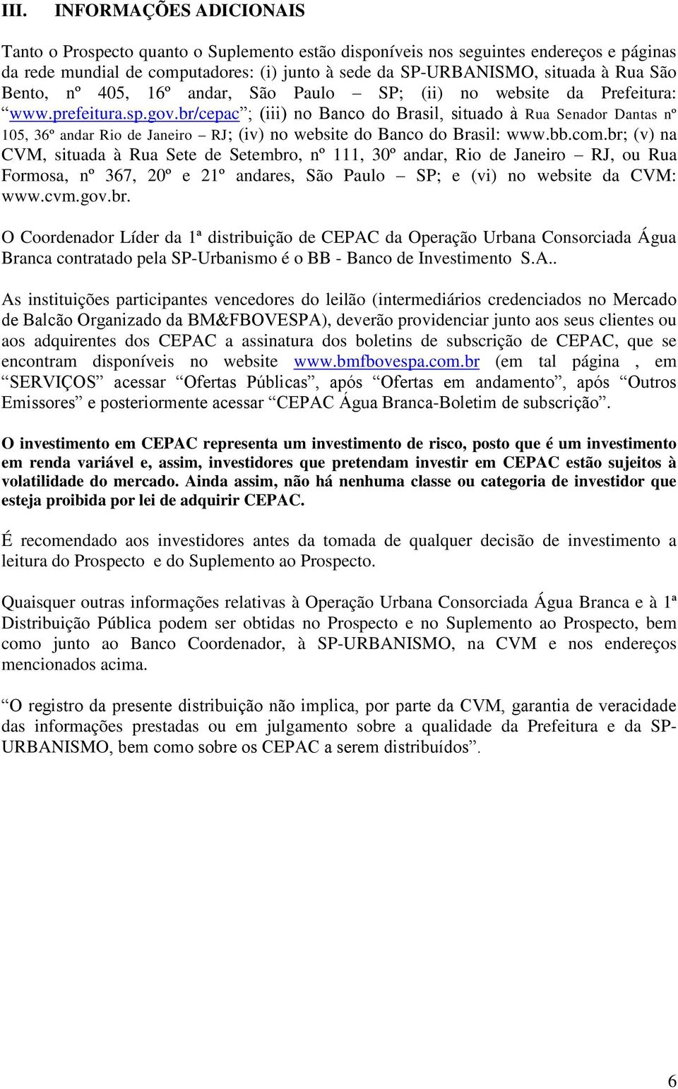 br/cepac ; (iii) no Banco do Brasil, situado à Rua Senador Dantas nº 105, 36º andar Rio de Janeiro RJ; (iv) no website do Banco do Brasil: www.bb.com.