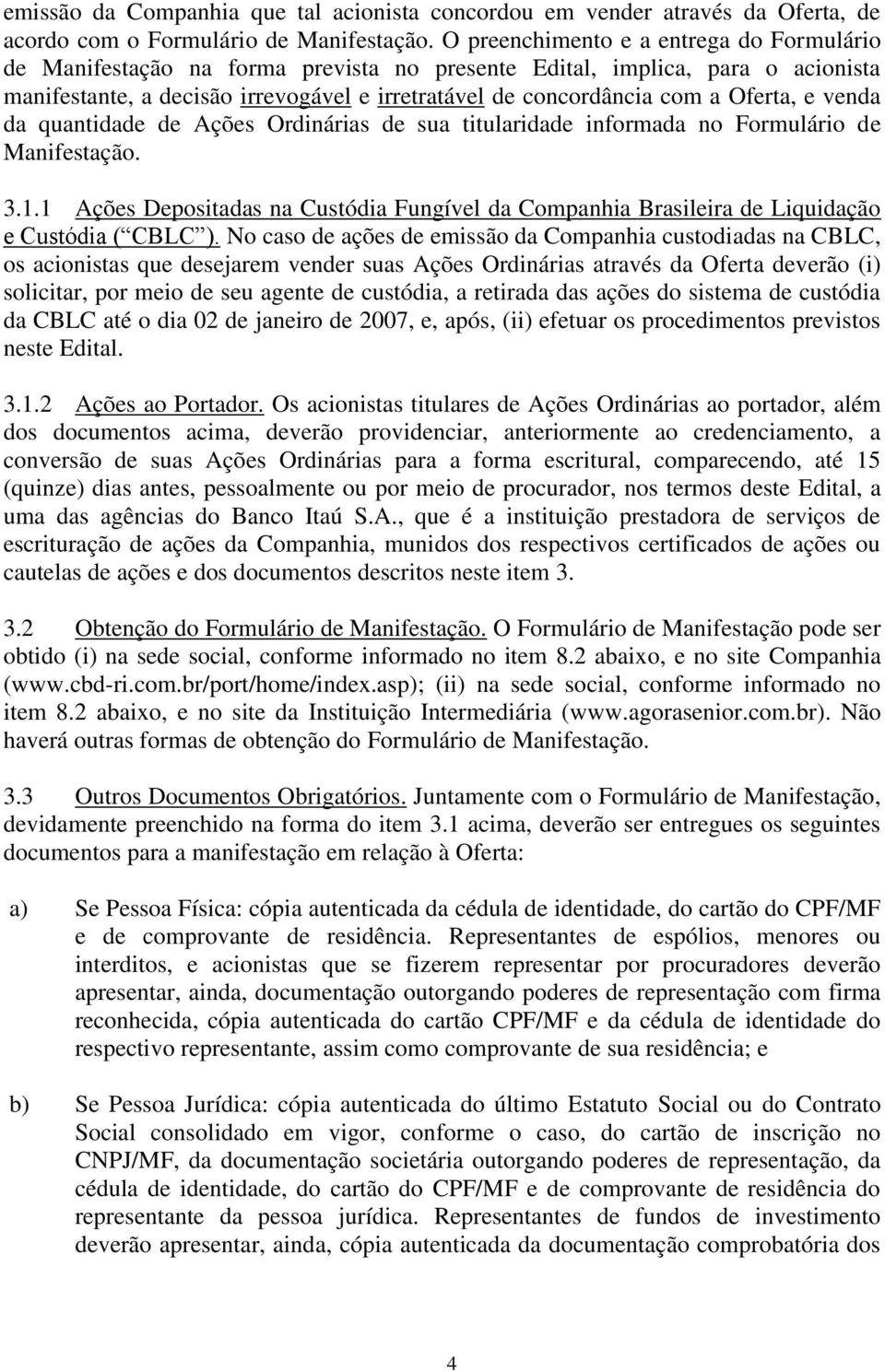 Oferta, e venda da quantidade de Ações Ordinárias de sua titularidade informada no Formulário de Manifestação. 3.1.