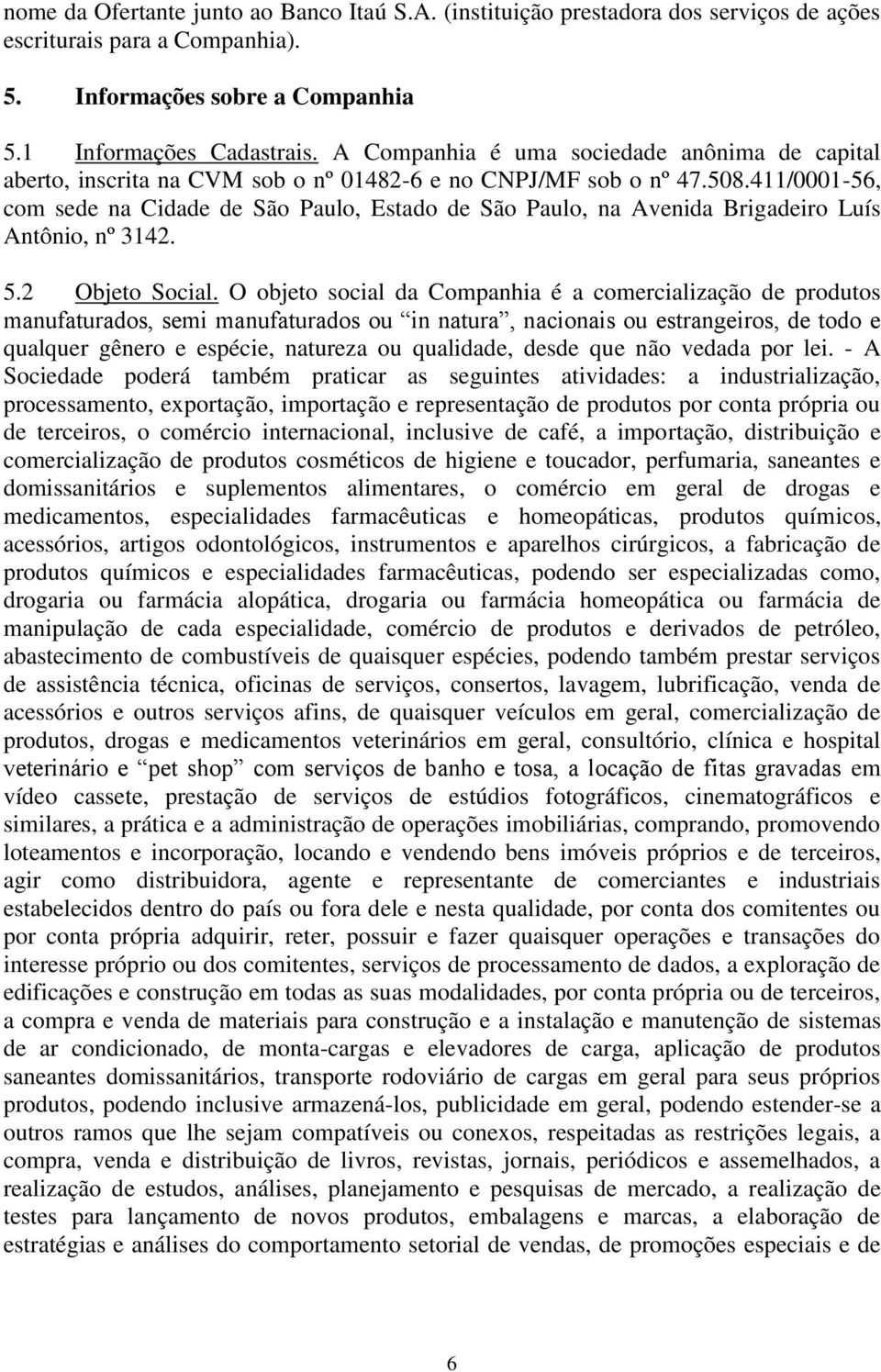 411/0001-56, com sede na Cidade de São Paulo, Estado de São Paulo, na Avenida Brigadeiro Luís Antônio, nº 3142. 5.2 Objeto Social.