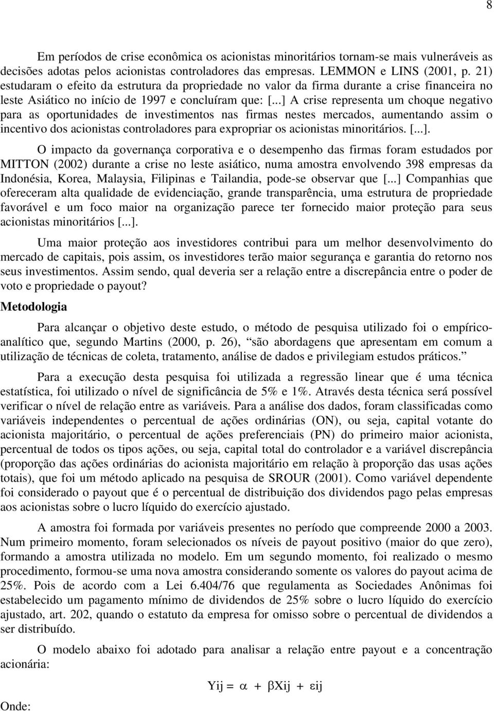 ..] A crise representa um choque negativo para as oportunidades de investimentos nas firmas nestes mercados, aumentando assim o incentivo dos acionistas controladores para expropriar os acionistas