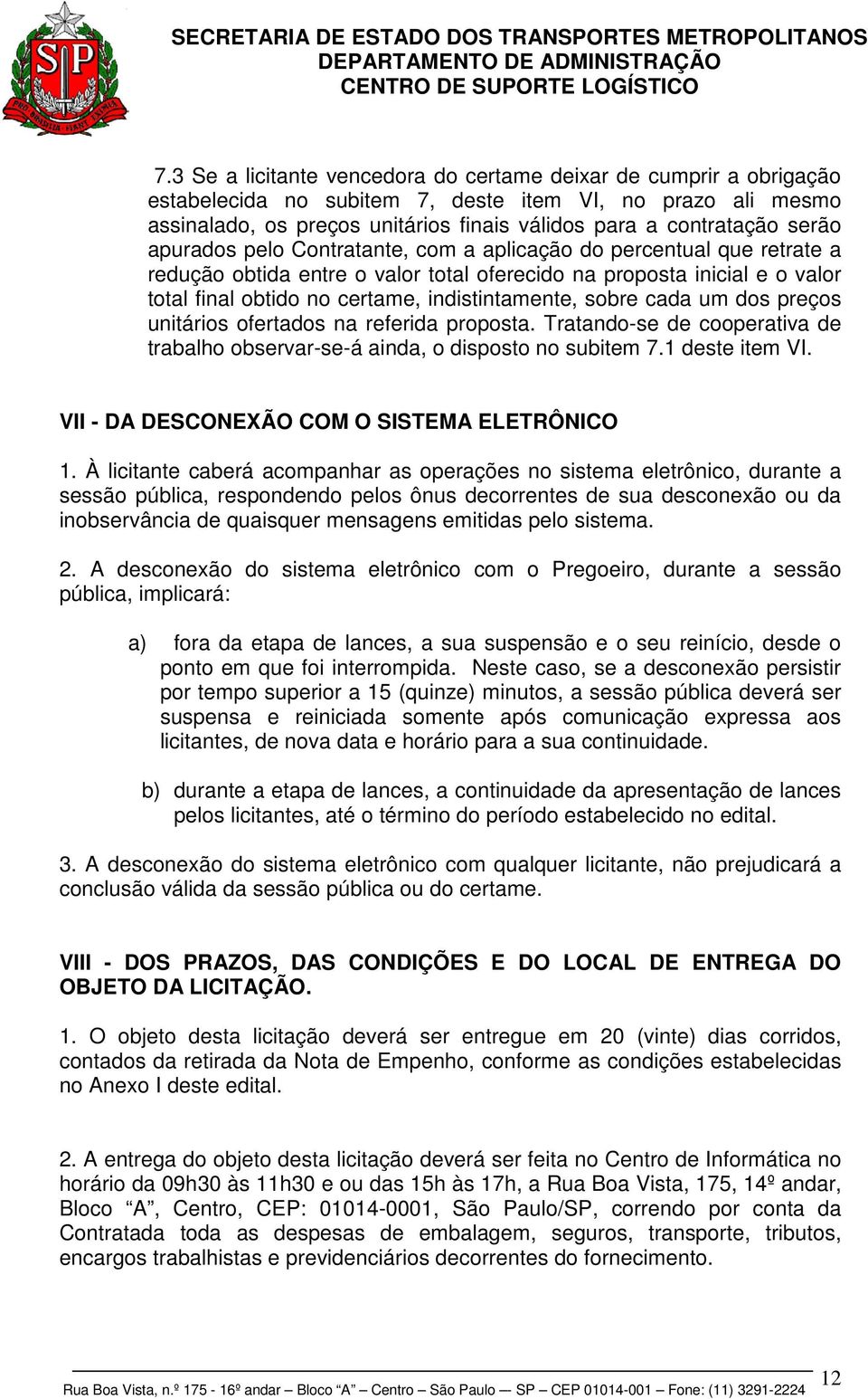 sobre cada um dos preços unitários ofertados na referida proposta. Tratando-se de cooperativa de trabalho observar-se-á ainda, o disposto no subitem 7.1 deste item VI.