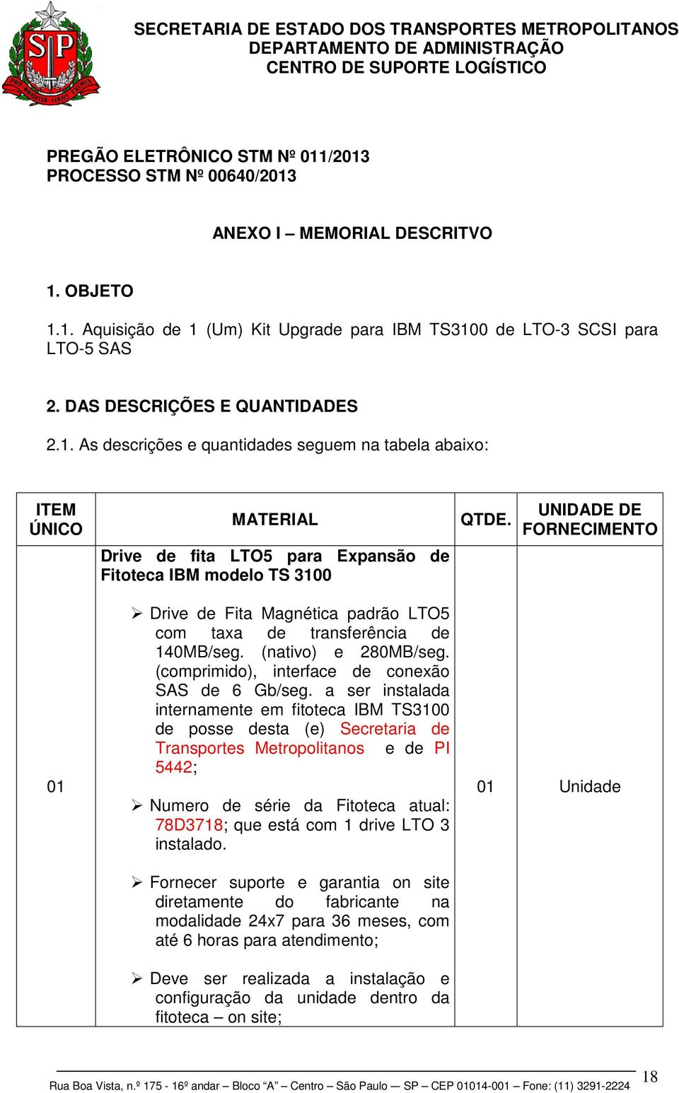 UNIDADE DE FORNECIMENTO Drive de fita LTO5 para Expansão de Fitoteca IBM modelo TS 3100 01 Drive de Fita Magnética padrão LTO5 com taxa de transferência de 140MB/seg. (nativo) e 280MB/seg.