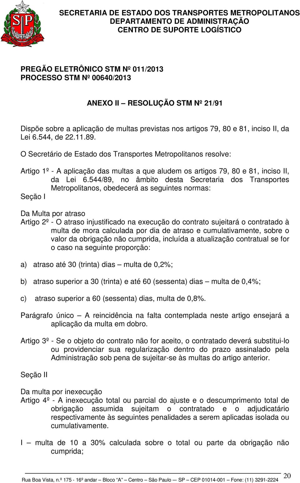 544/89, no âmbito desta Secretaria dos Transportes Metropolitanos, obedecerá as seguintes normas: Seção I Da Multa por atraso Artigo 2º - O atraso injustificado na execução do contrato sujeitará o