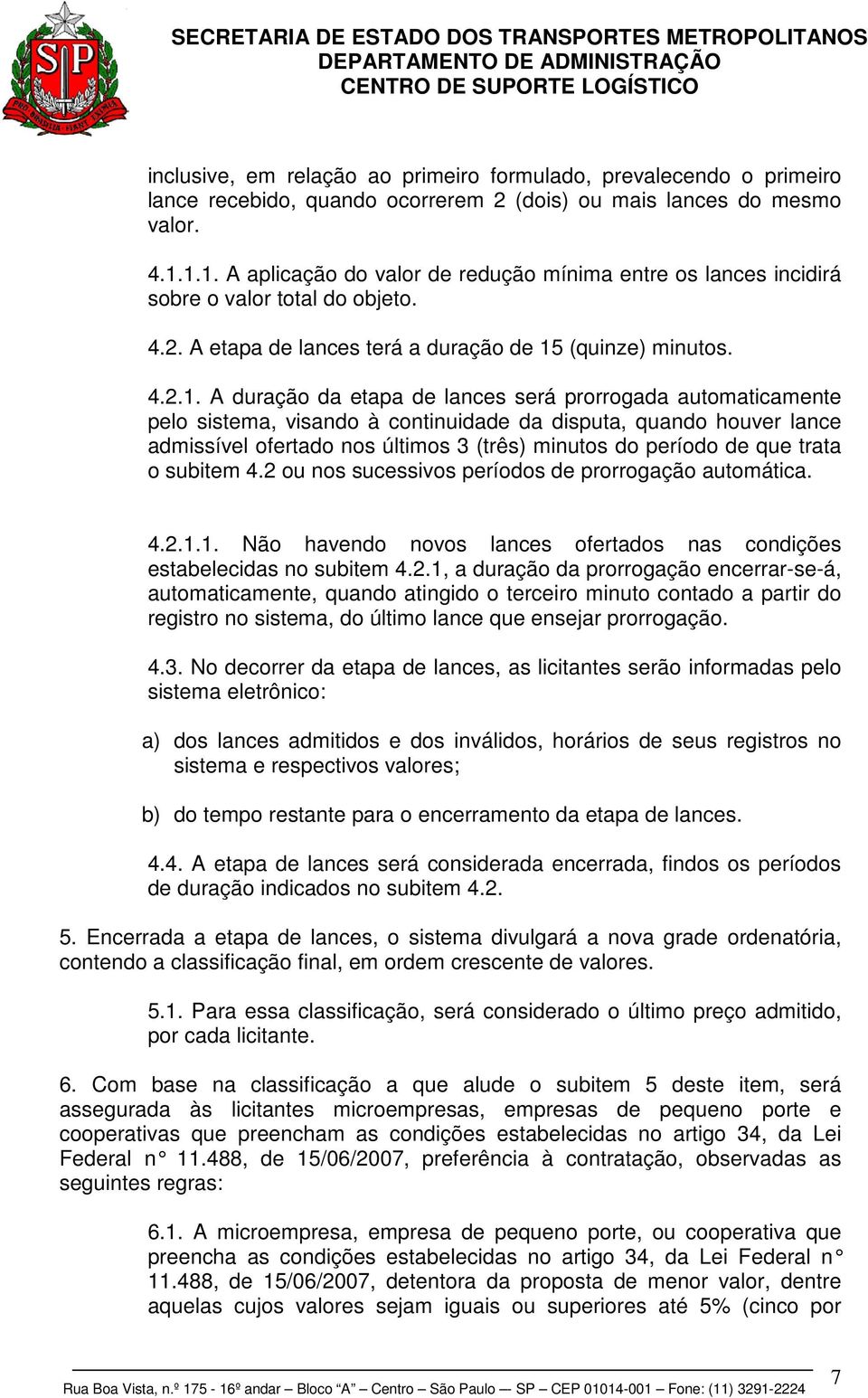 será prorrogada automaticamente pelo sistema, visando à continuidade da disputa, quando houver lance admissível ofertado nos últimos 3 (três) minutos do período de que trata o subitem 4.