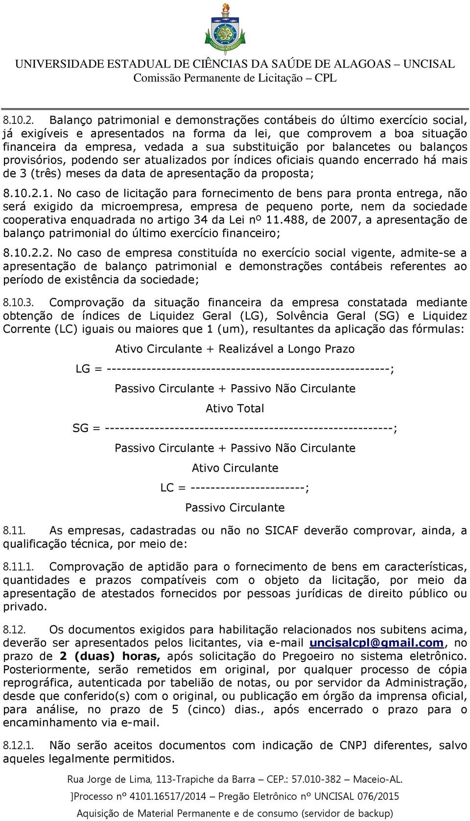 por balancetes ou balanços provisórios, podendo ser atualizados por índices oficiais quando encerrado há mais de 3 (três) meses da data de apresentação da proposta; 1.