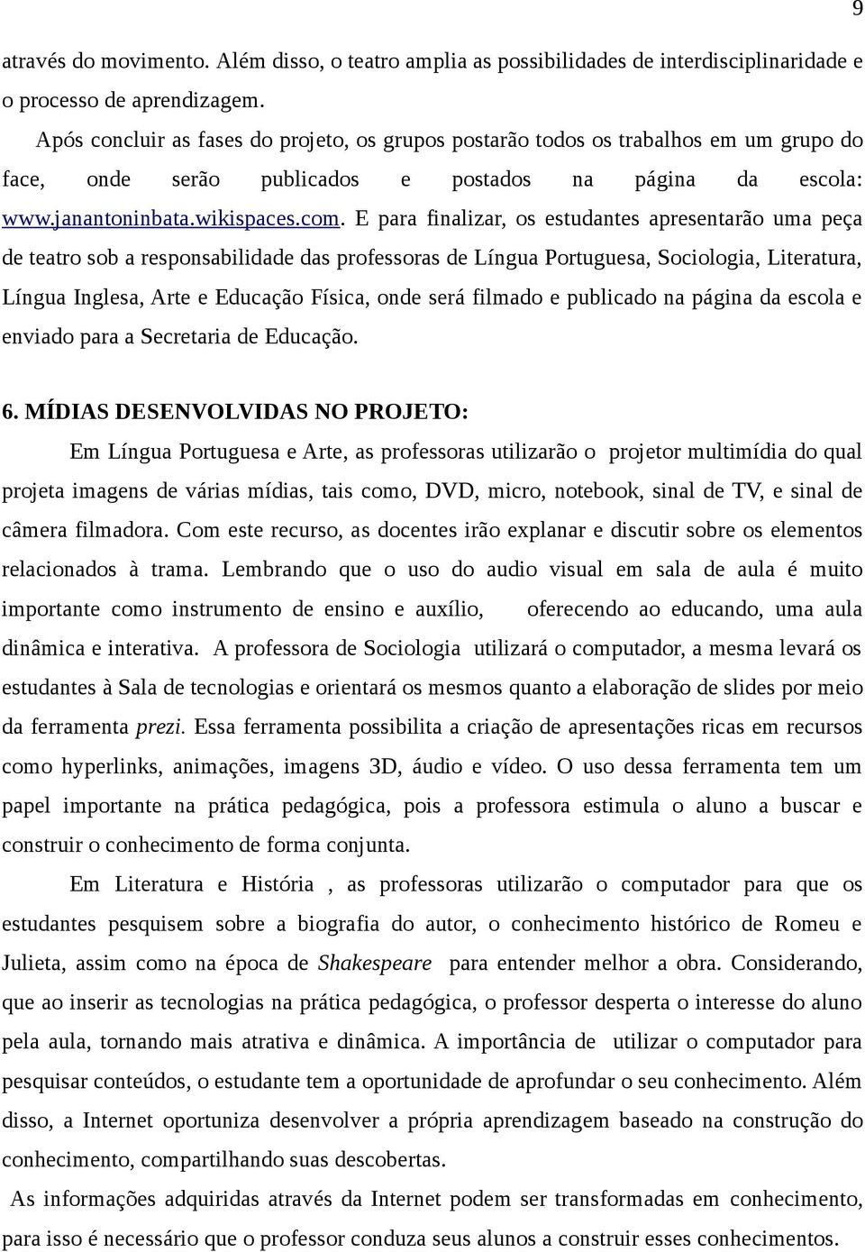 E para finalizar, os estudantes apresentarão uma peça de teatro sob a responsabilidade das professoras de Língua Portuguesa, Sociologia, Literatura, Língua Inglesa, Arte e Educação Física, onde será