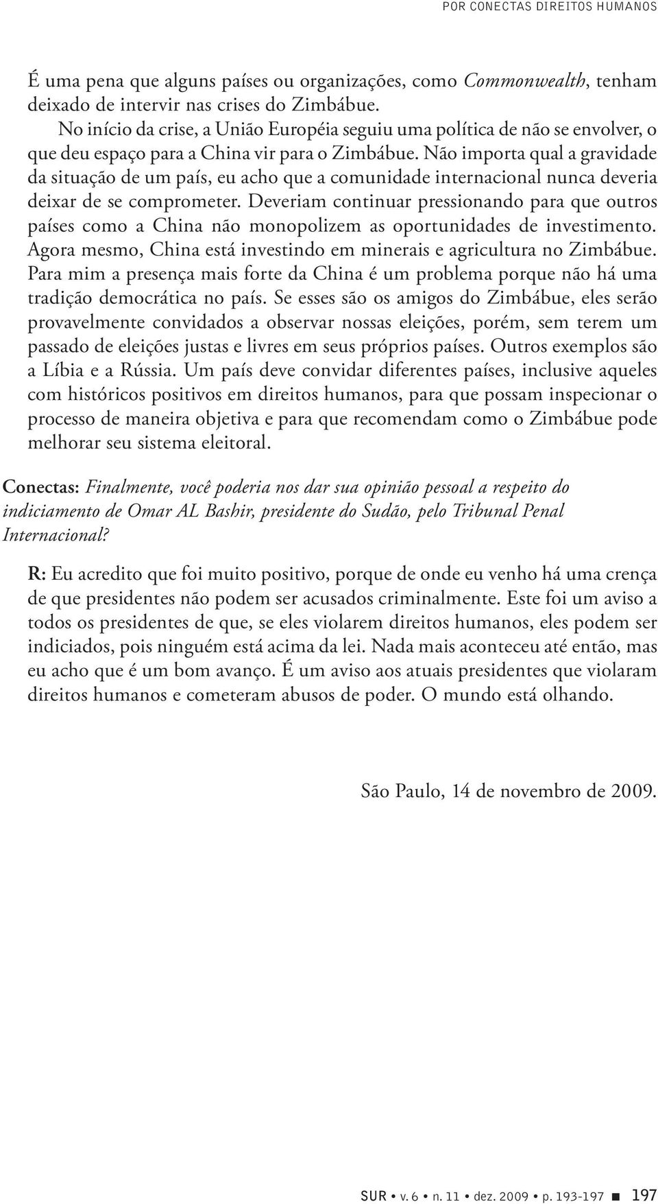 Não importa qual a gravidade da situação de um país, eu acho que a comunidade internacional nunca deveria deixar de se comprometer.