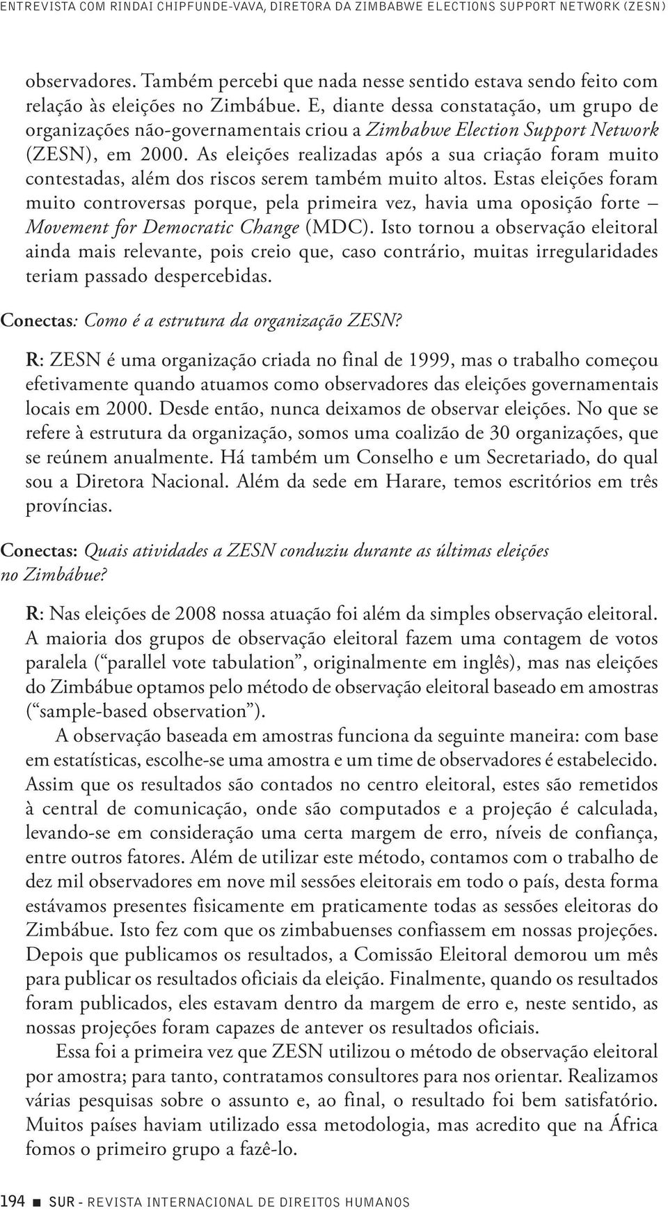 As eleições realizadas após a sua criação foram muito contestadas, além dos riscos serem também muito altos.