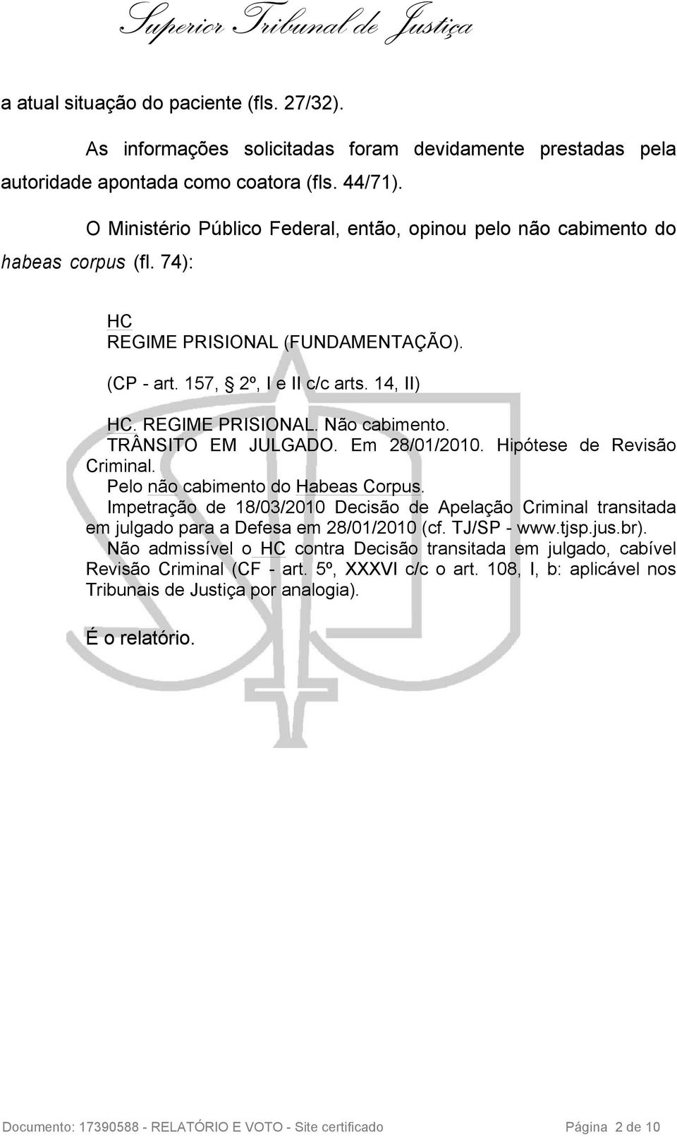 TRÂNSITO EM JULGADO. Em 28/01/2010. Hipótese de Revisão Criminal. Pelo não cabimento do Habeas Corpus.