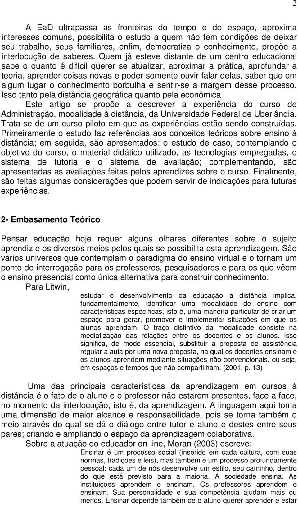 Quem já esteve distante de um centro educacional sabe o quanto é difícil querer se atualizar, aproximar a prática, aprofundar a teoria, aprender coisas novas e poder somente ouvir falar delas, saber