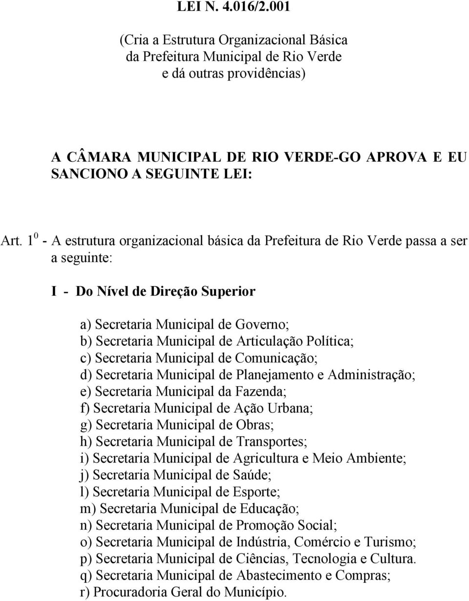 Política; c) Secretaria Municipal de Comunicação; d) Secretaria Municipal de Planejamento e Administração; e) Secretaria Municipal da Fazenda; f) Secretaria Municipal de Ação Urbana; g) Secretaria