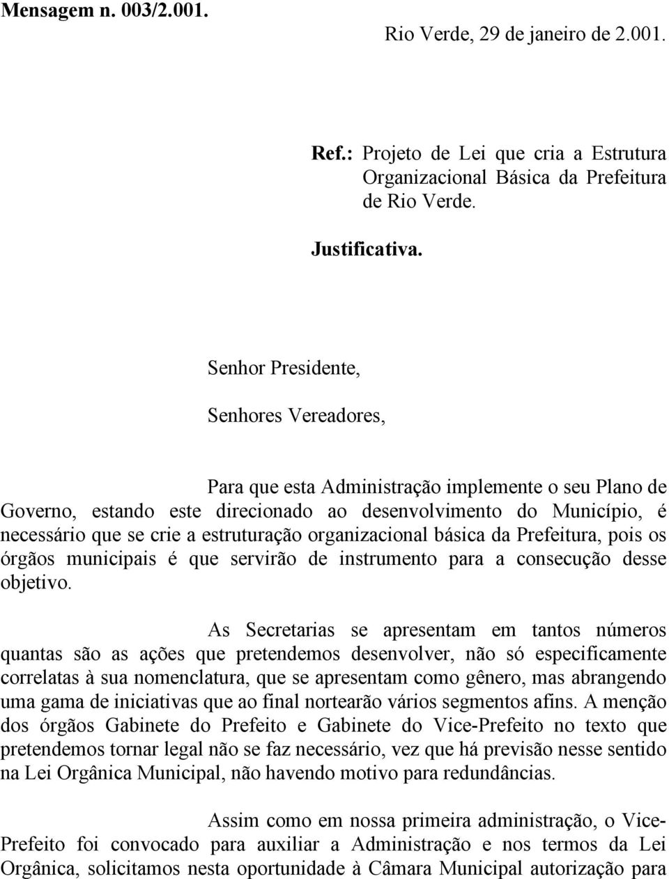 estruturação organizacional básica da Prefeitura, pois os órgãos municipais é que servirão de instrumento para a consecução desse objetivo.