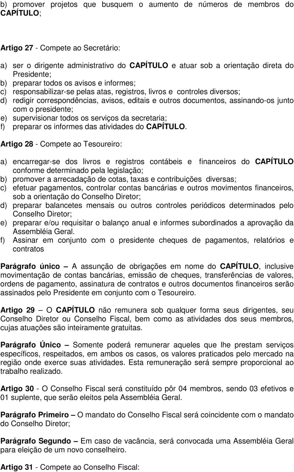 assinando-os junto com o presidente; e) supervisionar todos os serviços da secretaria; f) preparar os informes das atividades do CAPÍTULO.