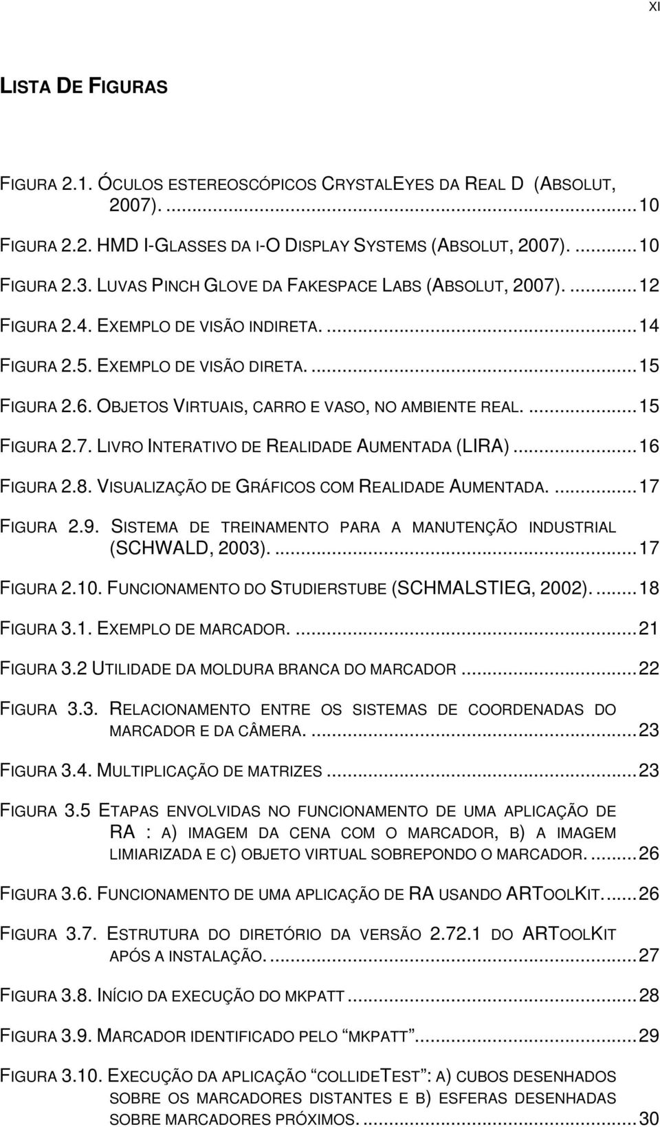 OBJETOS VIRTUAIS, CARRO E VASO, NO AMBIENTE REAL.... 15 FIGURA 2.7. LIVRO INTERATIVO DE REALIDADE AUMENTADA (LIRA)... 16 FIGURA 2.8. VISUALIZAÇÃO DE GRÁFICOS COM REALIDADE AUMENTADA.... 17 FIGURA 2.9.