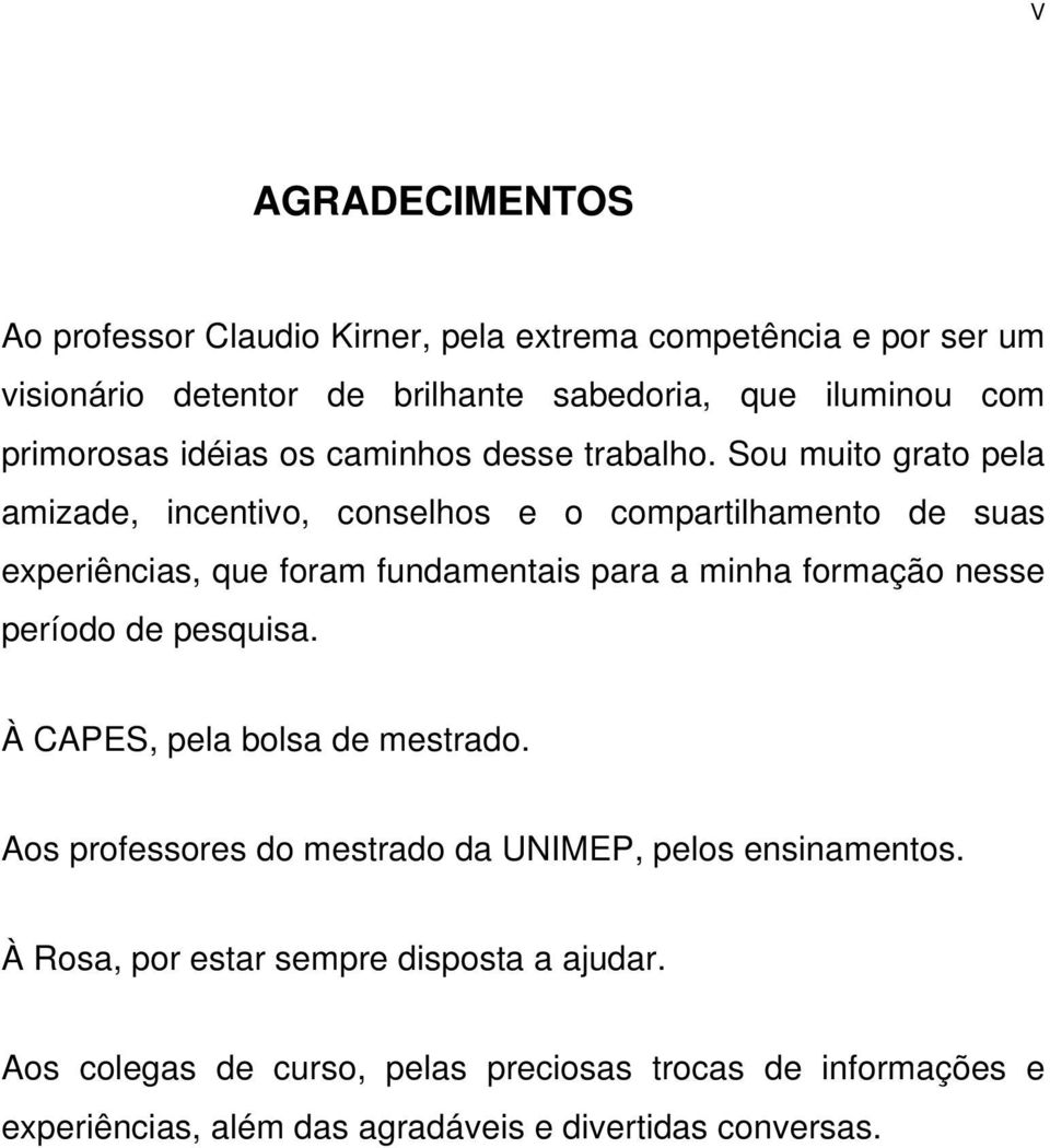 Sou muito grato pela amizade, incentivo, conselhos e o compartilhamento de suas experiências, que foram fundamentais para a minha formação nesse período