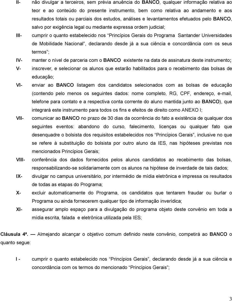 Programa Santander Universidades de Mobilidade Nacional, declarando desde já a sua ciência e concordância com os seus termos ; IV- manter o nível de parceria com o BANCO existente na data de