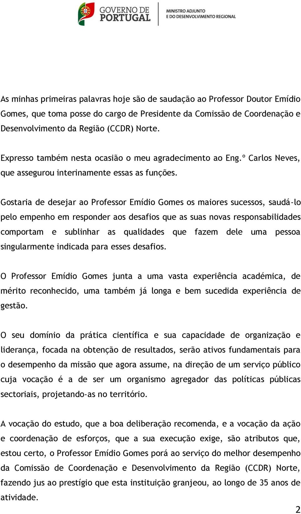 Gostaria de desejar ao Professor Emídio Gomes os maiores sucessos, saudá-lo pelo empenho em responder aos desafios que as suas novas responsabilidades comportam e sublinhar as qualidades que fazem