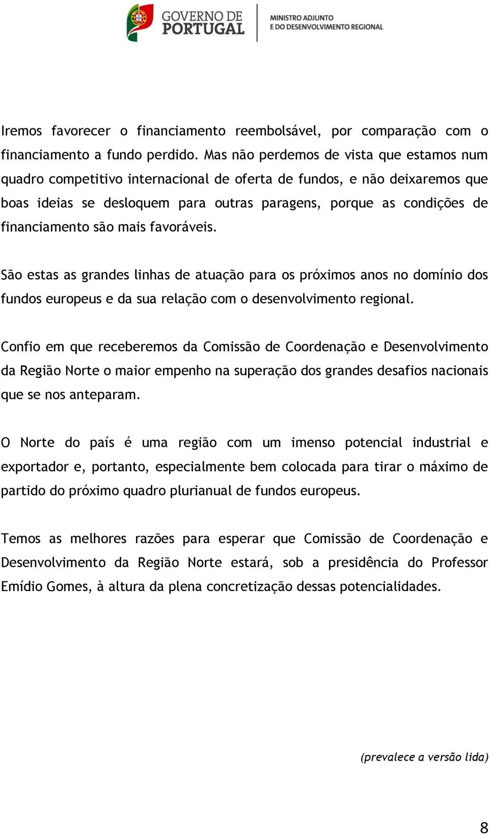 financiamento são mais favoráveis. São estas as grandes linhas de atuação para os próximos anos no domínio dos fundos europeus e da sua relação com o desenvolvimento regional.