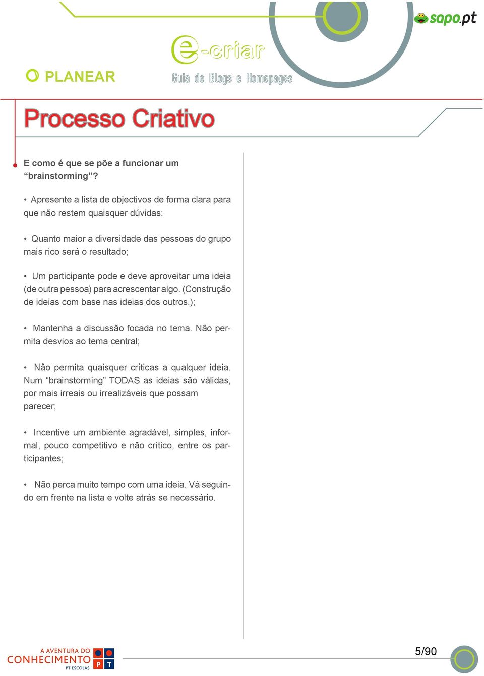 aproveitar uma ideia (de outra pessoa) para acrescentar algo. (Construção de ideias com base nas ideias dos outros.); Mantenha a discussão focada no tema.