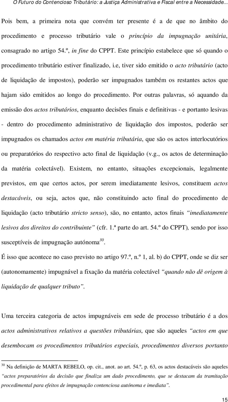 e, tiver sido emitido o acto tributário (acto de liquidação de impostos), poderão ser impugnados também os restantes actos que hajam sido emitidos ao longo do procedimento.