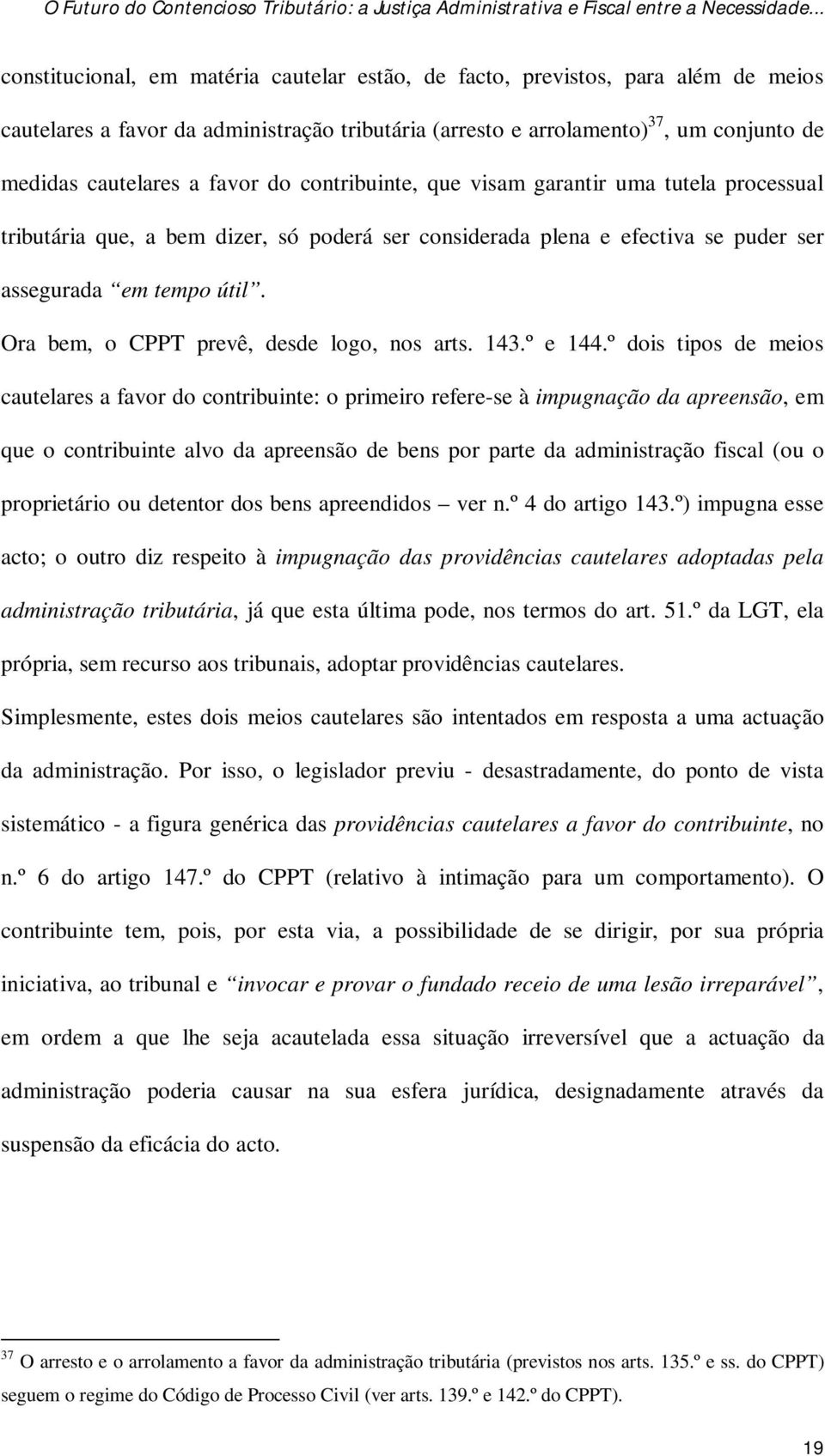 Ora bem, o CPPT prevê, desde logo, nos arts. 143.º e 144.